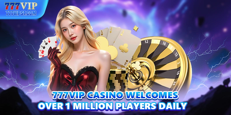 777VIP casino welcomes over 1 million players daily