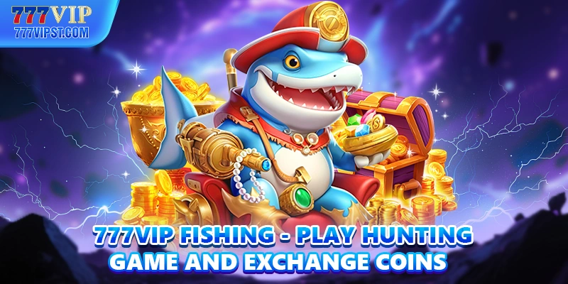 777VIP Fishing - Play Hunting Game and Exchange Coins