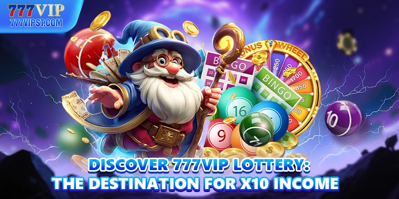 Discover 777VIP Lottery: The Destination For X10 Income