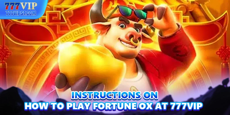 Instructions on how to play Fortune Ox at 777VIP