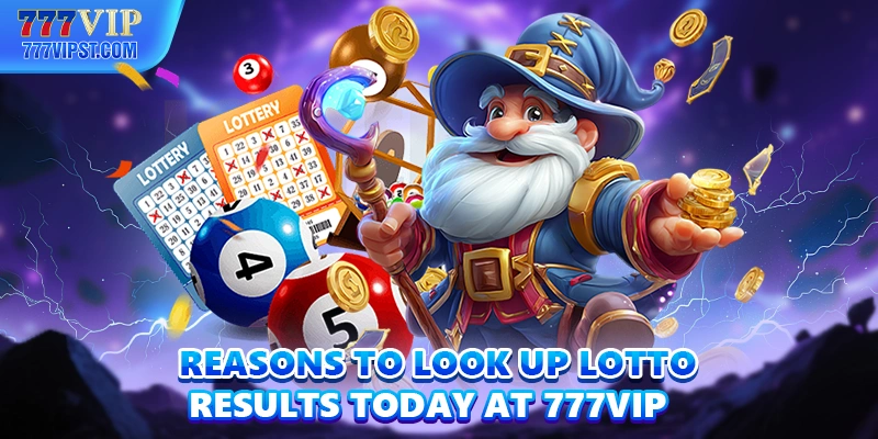 Reasons to look up lotto results today at 777VIP