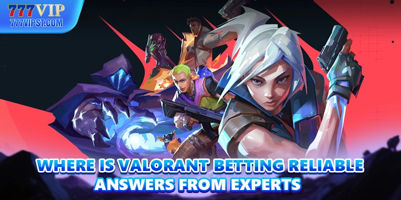 Where Is Valorant Betting Reliable | Answers From Experts